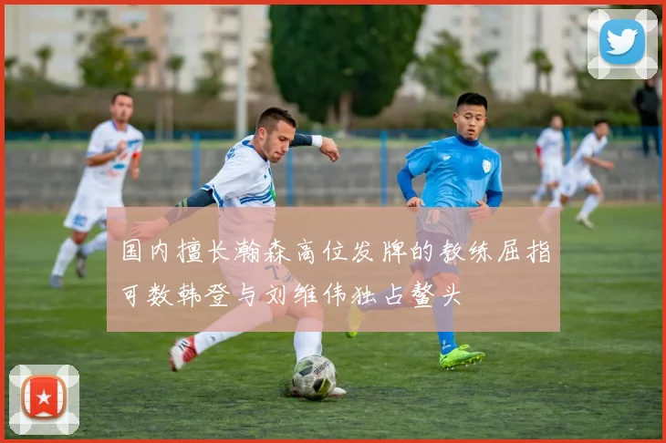 国内擅长瀚森高位发牌的教练屈指可数韩登与刘维伟独占鳌头