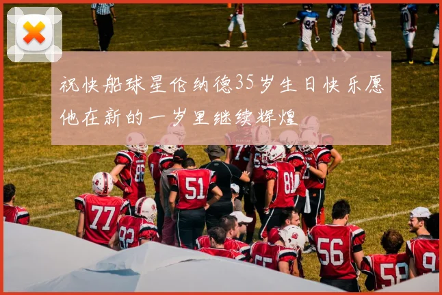 祝快船球星伦纳德35岁生日快乐愿他在新的一岁里继续辉煌